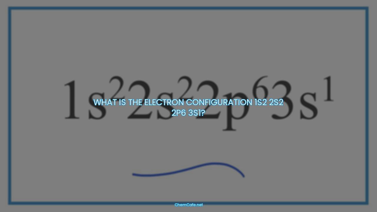 What is the electron configuration 1s2 2s2 2p6 3s1?
