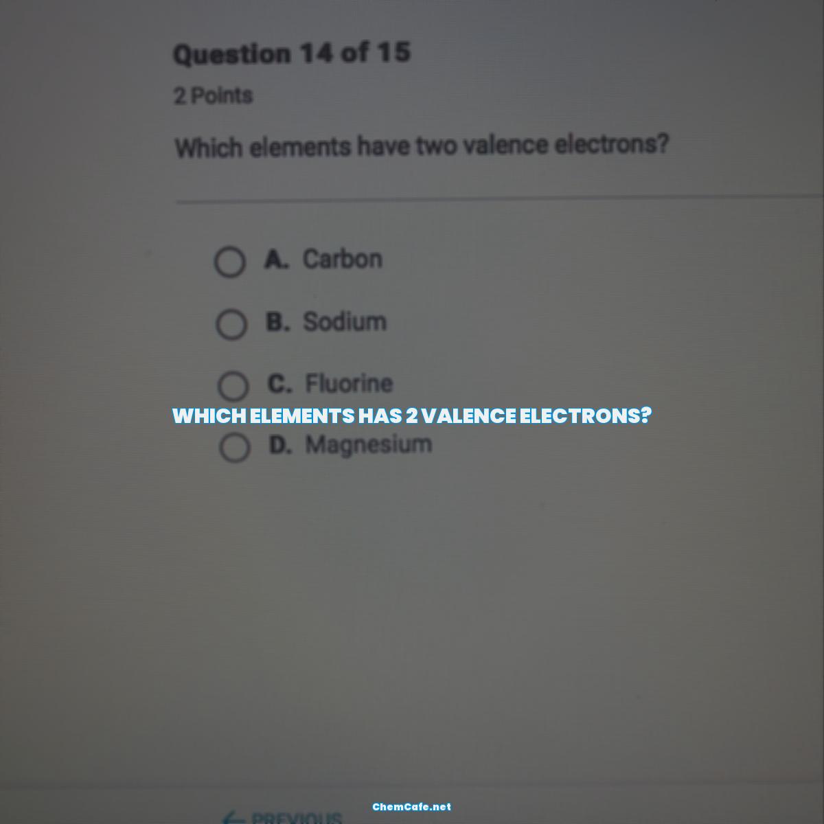 Which elements has 2 valence electrons?