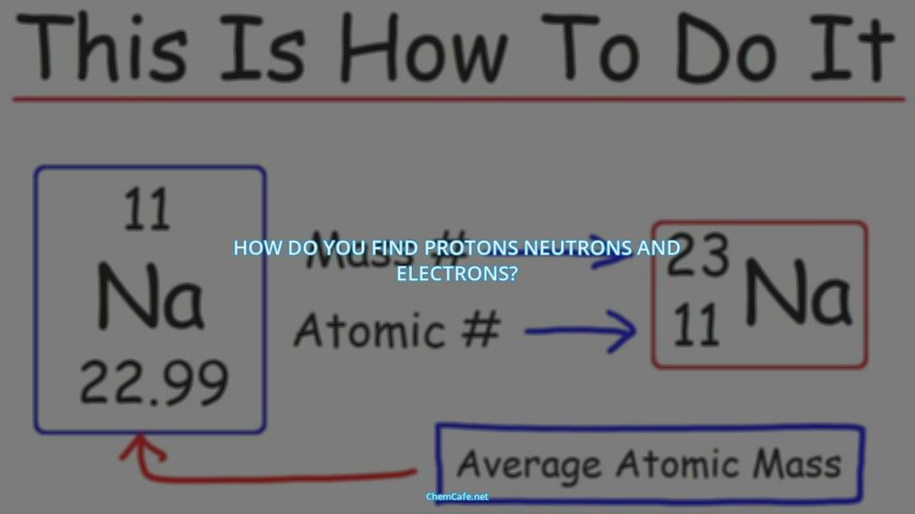 How Do You Find Protons Neutrons And Electrons Chemcafe — Science Chemistry And Physics Made