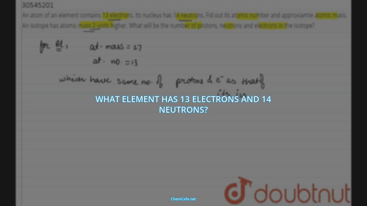 what elements have 13 electrons 13 protons and 14 neutrons?