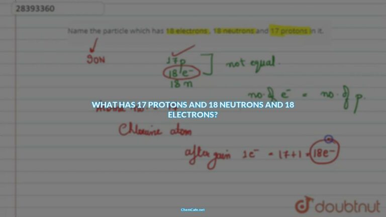 what has 17 protons and 18 electrons and 18 neutrons?