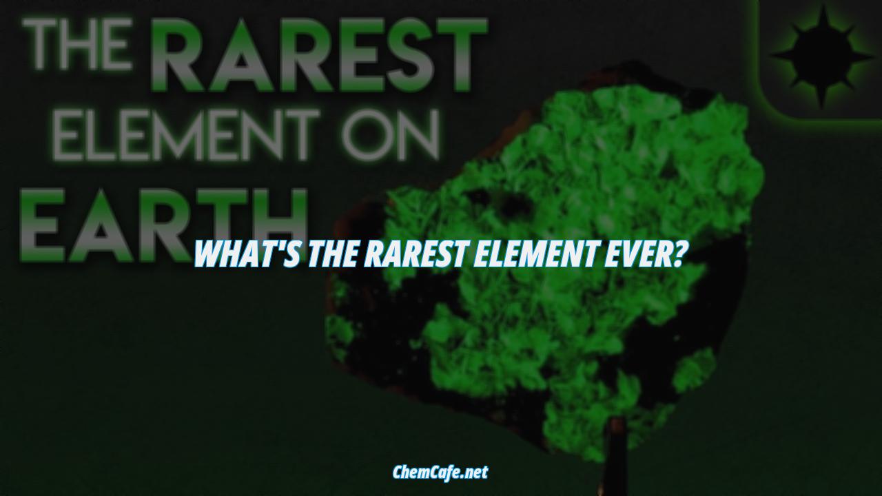 what's the rarest element ever?