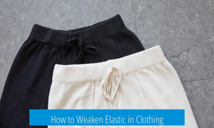 How to Weaken Elastic in Clothing