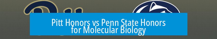 Pitt Honors vs Penn State Honors for Molecular Biology