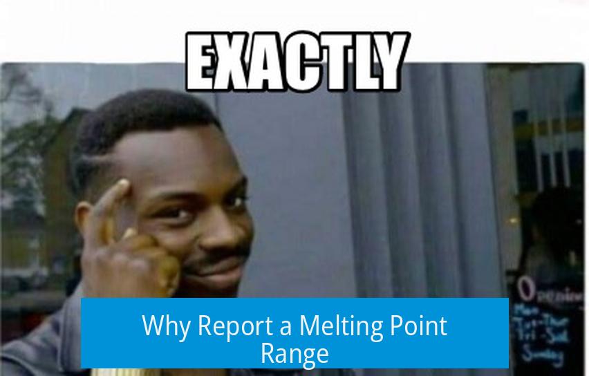 Why Report a Melting Point Range?