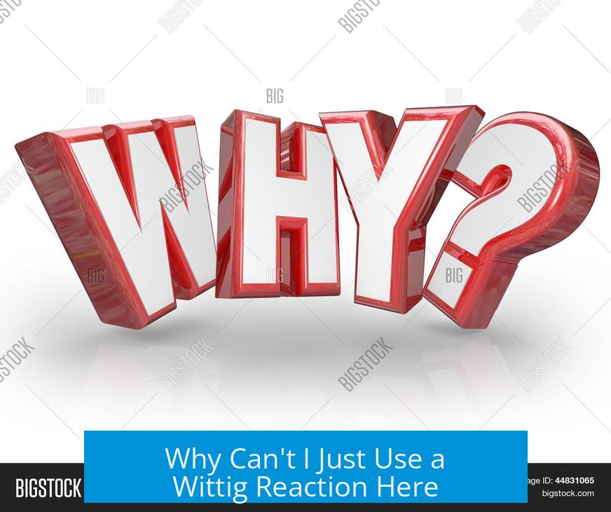 Why Can't I Just Use a Wittig Reaction Here?