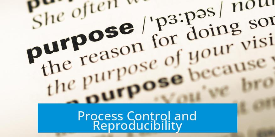 Process Control and Reproducibility