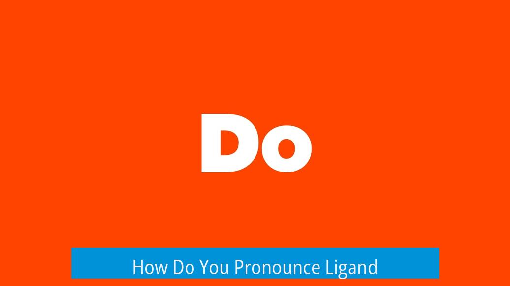 How Do You Pronounce Ligand?