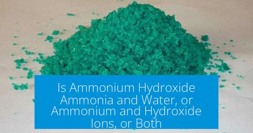 Is Ammonium Hydroxide Ammonia and Water, or Ammonium and Hydroxide Ions, or Both?