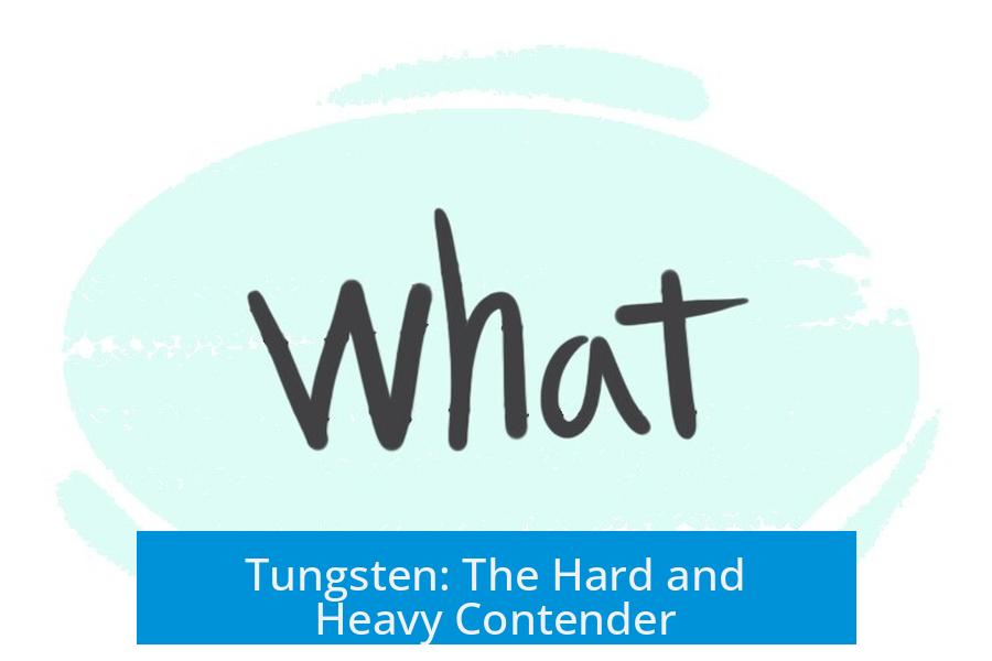 Tungsten: The Hard and Heavy Contender