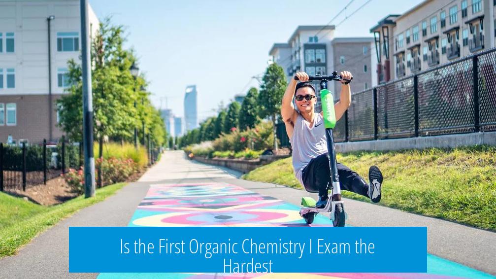 Is the First Organic Chemistry I Exam the Hardest?