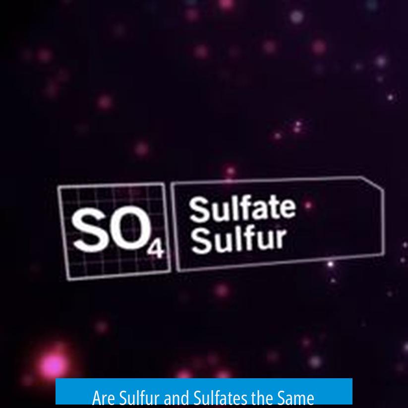 Are Sulfur and Sulfates the Same?