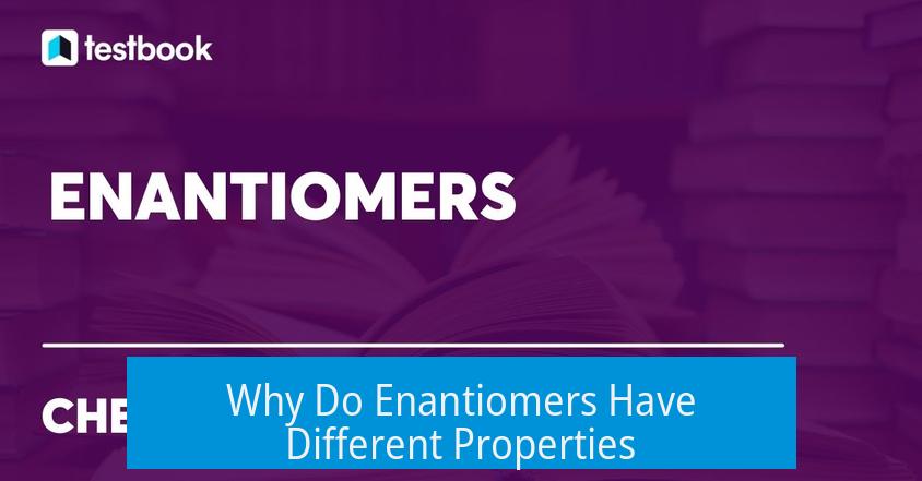 Why Do Enantiomers Have Different Properties?
