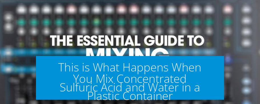 This is What Happens When You Mix Concentrated Sulfuric Acid and Water in a Plastic Container