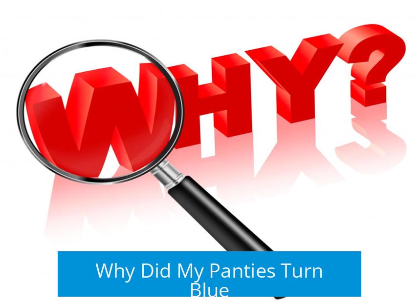 Why Did My Panties Turn Blue?