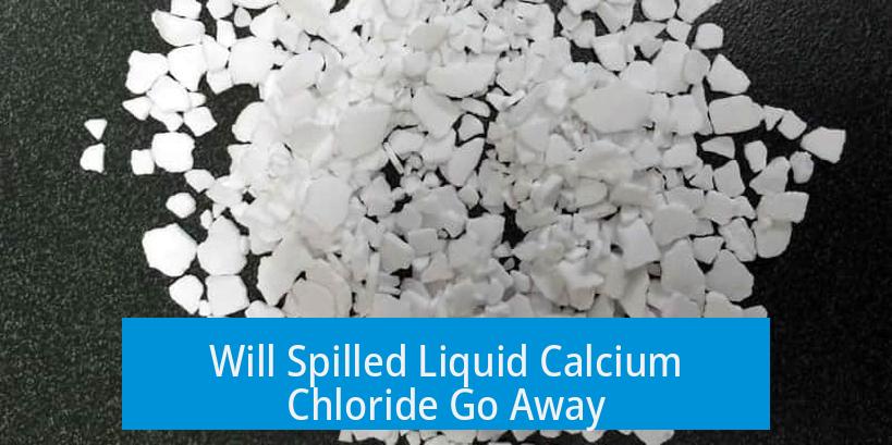 Will Spilled Liquid Calcium Chloride Go Away?