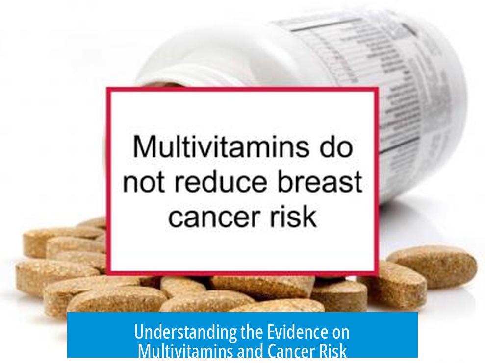 Understanding the Evidence on Multivitamins and Cancer Risk
