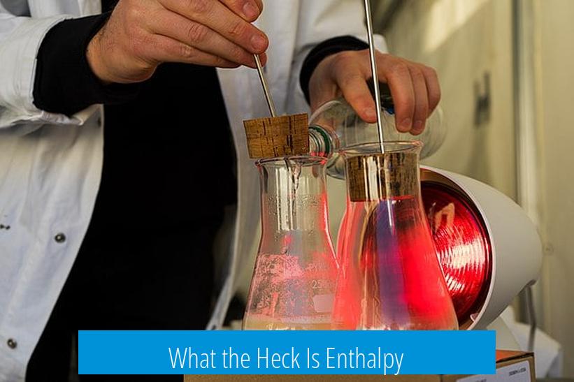 What the Heck Is Enthalpy?