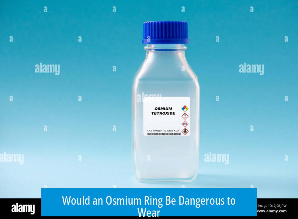 Would an Osmium Ring Be Dangerous to Wear?