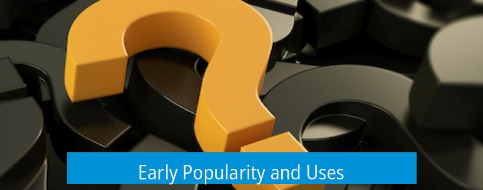Early Popularity and Uses