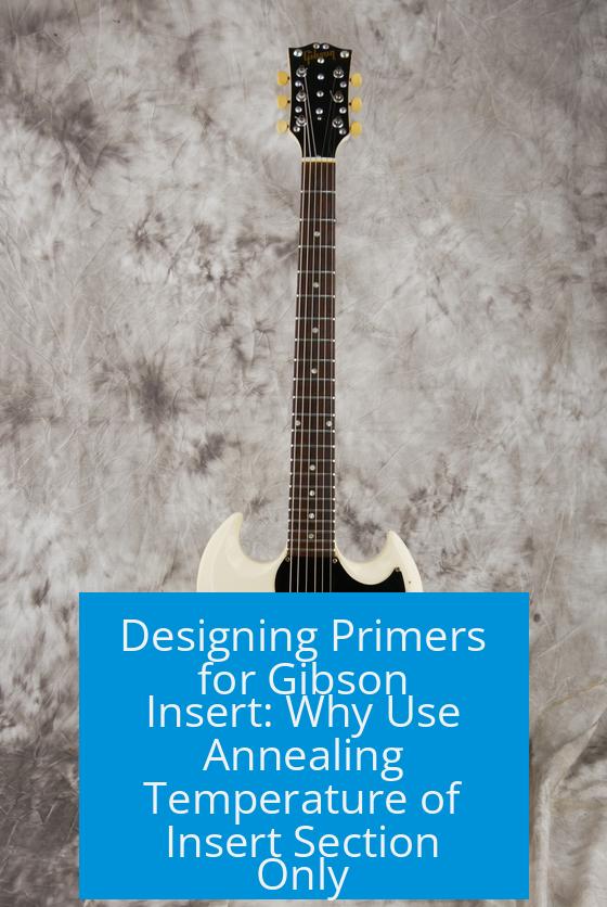 Designing Primers for Gibson Insert: Why Use Annealing Temperature of Insert Section Only?