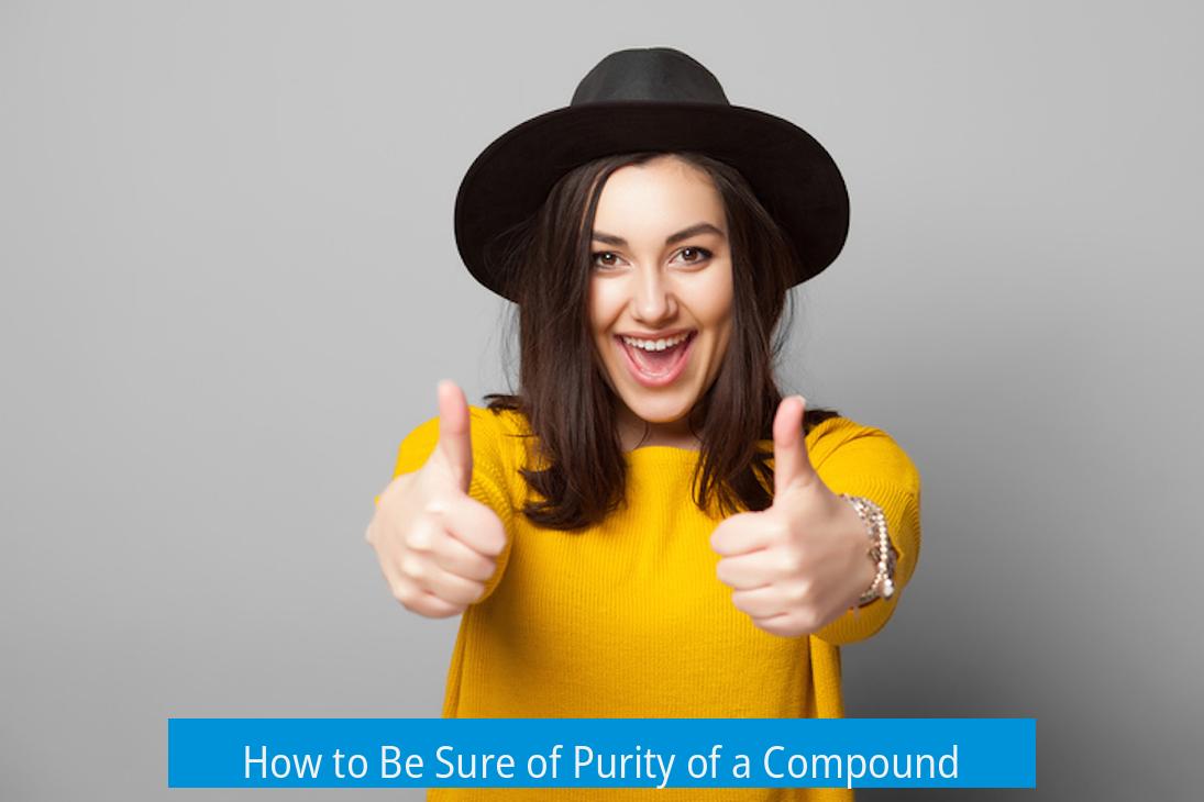 How to Be Sure of Purity of a Compound?