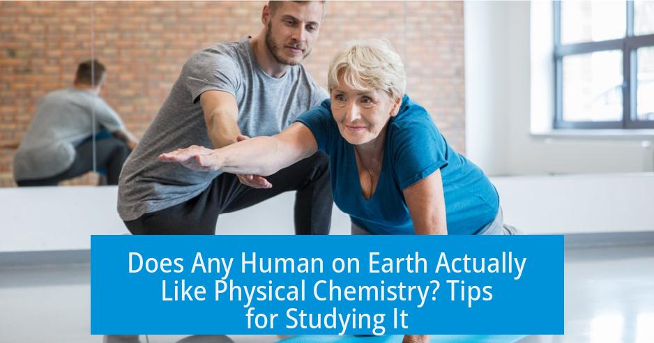 Does Any Human on Earth Actually Like Physical Chemistry? Tips for Studying It