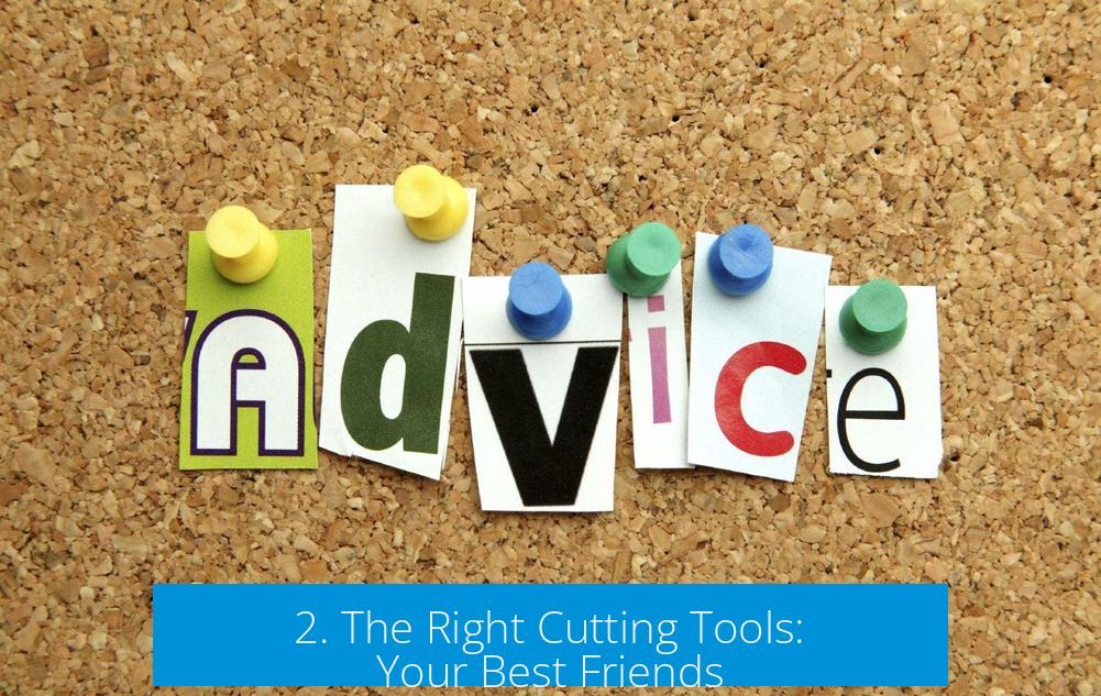 2. The Right Cutting Tools: Your Best Friends