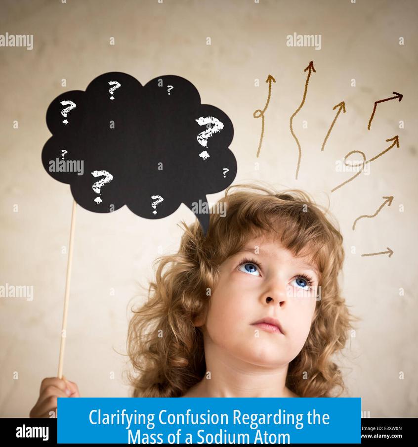 Clarifying Confusion Regarding the Mass of a Sodium Atom