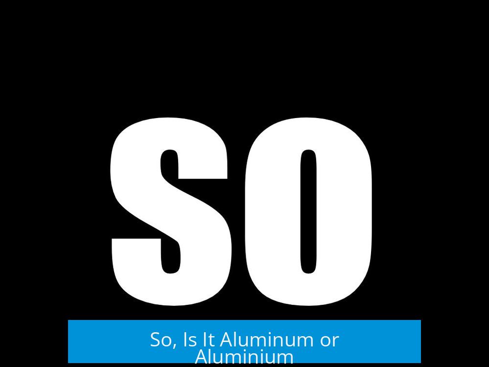 So, Is It Aluminum or Aluminium?