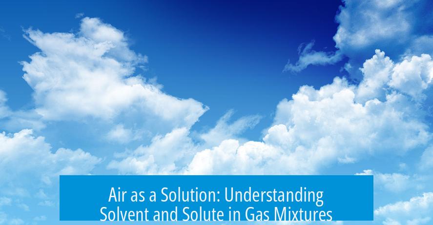 Air as a Solution: Understanding Solvent and Solute in Gas Mixtures