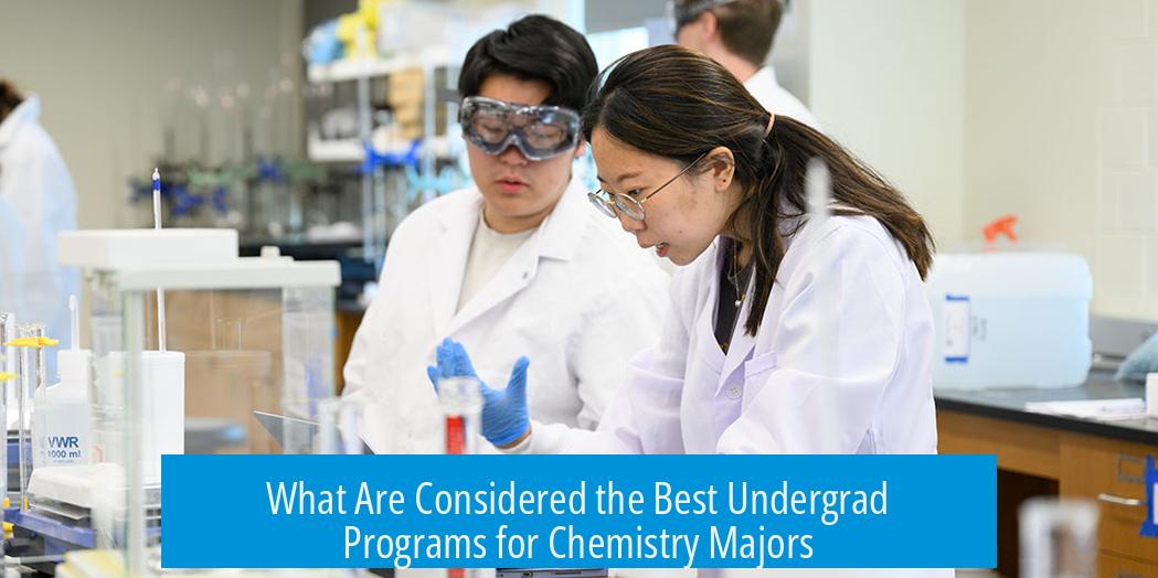What Are Considered the Best Undergrad Programs for Chemistry Majors?
