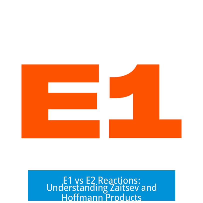 E1 vs E2 Reactions: Understanding Zaitsev and Hoffmann Products