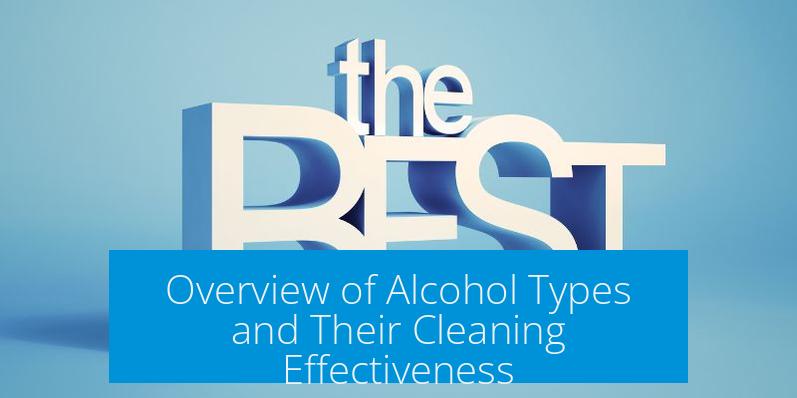 Overview of Alcohol Types and Their Cleaning Effectiveness