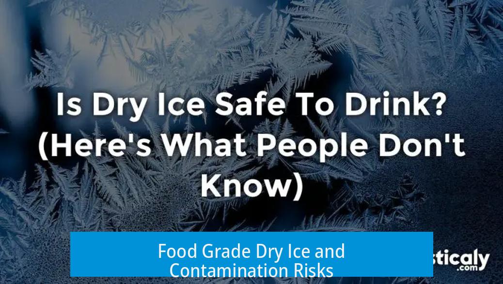 Food Grade Dry Ice and Contamination Risks