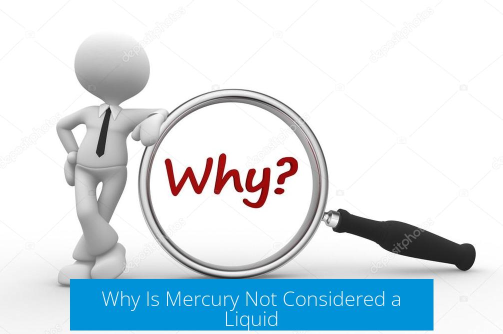 Why Is Mercury Not Considered a Liquid?