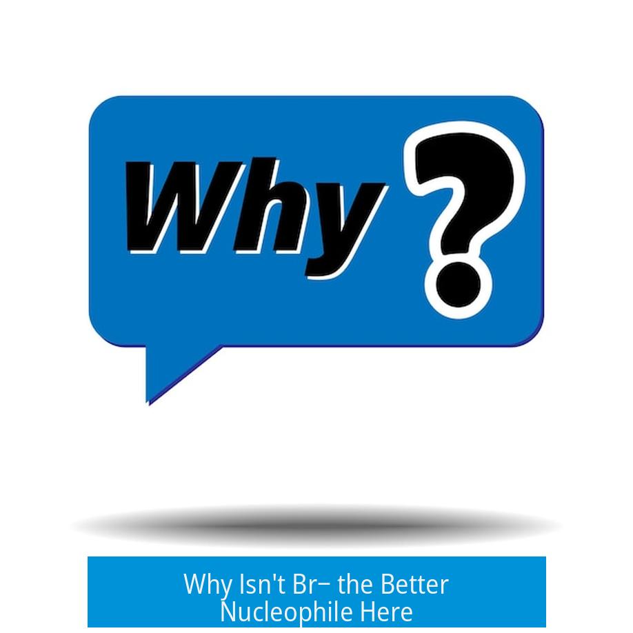 Why Isn't Br− the Better Nucleophile Here?