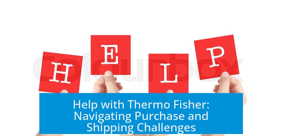 Help with Thermo Fisher: Navigating Purchase and Shipping Challenges