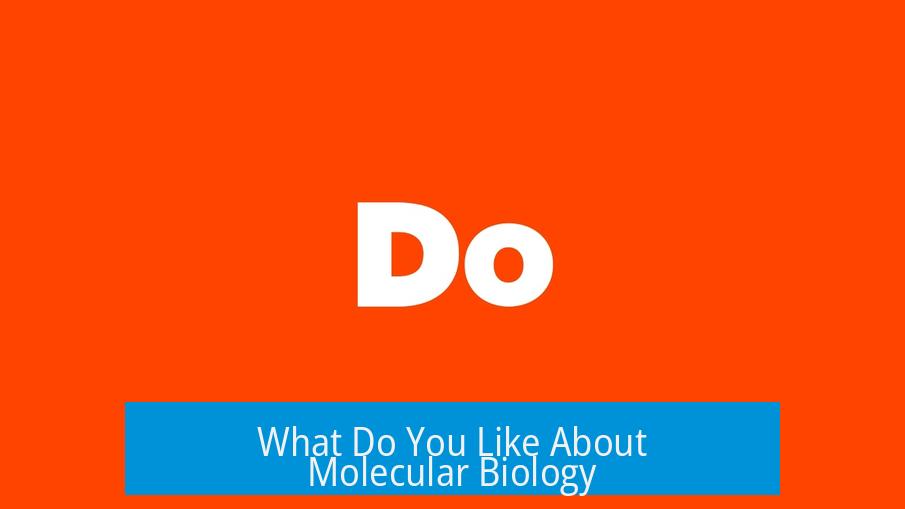What Do You Like About Molecular Biology?