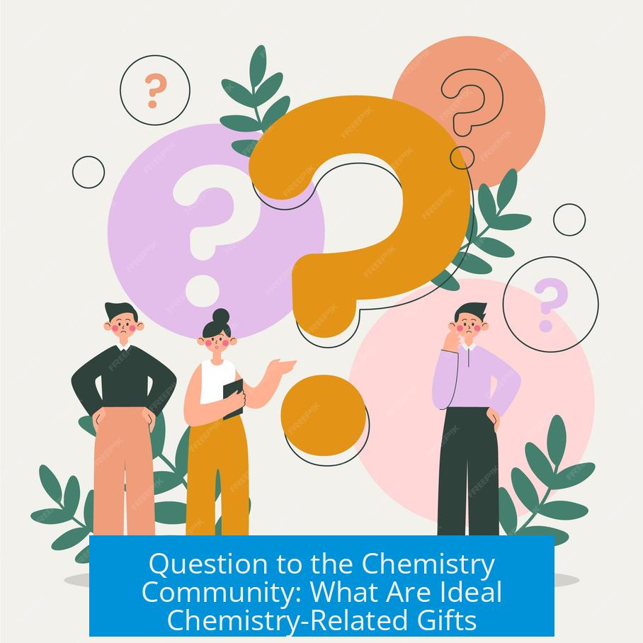 Question to the Chemistry Community: What Are Ideal Chemistry-Related Gifts?