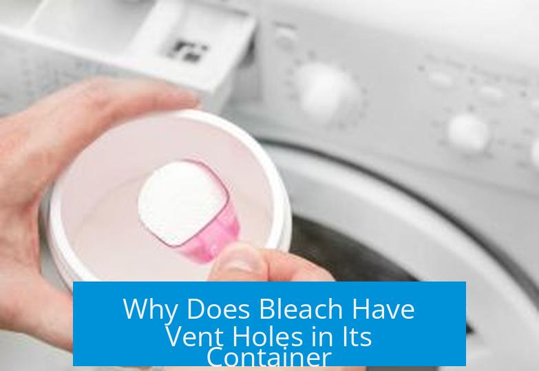 Why Does Bleach Have Vent Holes in Its Container?