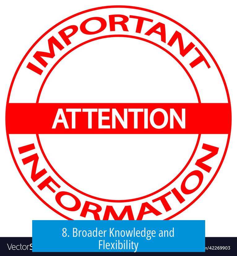 8. Broader Knowledge and Flexibility