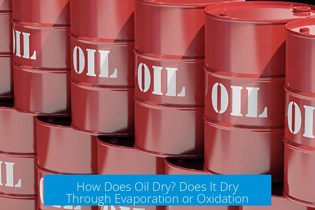 How Does Oil Dry? Does It Dry Through Evaporation or Oxidation?