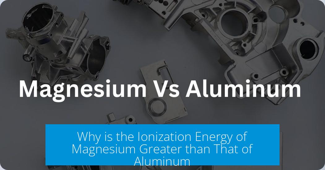 Why is the Ionization Energy of Magnesium Greater than That of Aluminum?