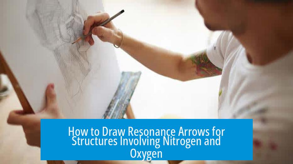 How to Draw Resonance Arrows for Structures Involving Nitrogen and Oxygen
