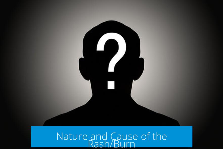 Nature and Cause of the Rash/Burn