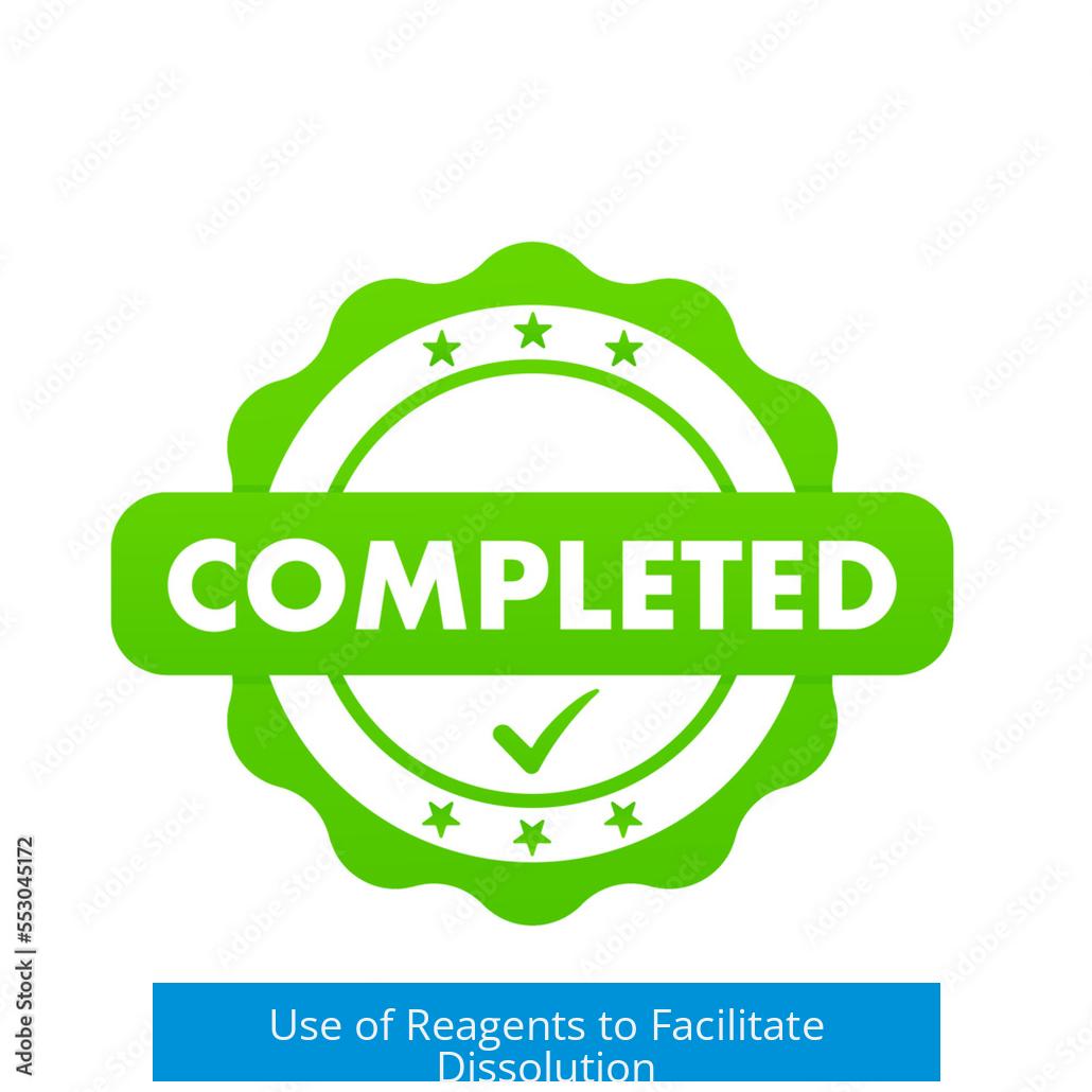 Use of Reagents to Facilitate Dissolution