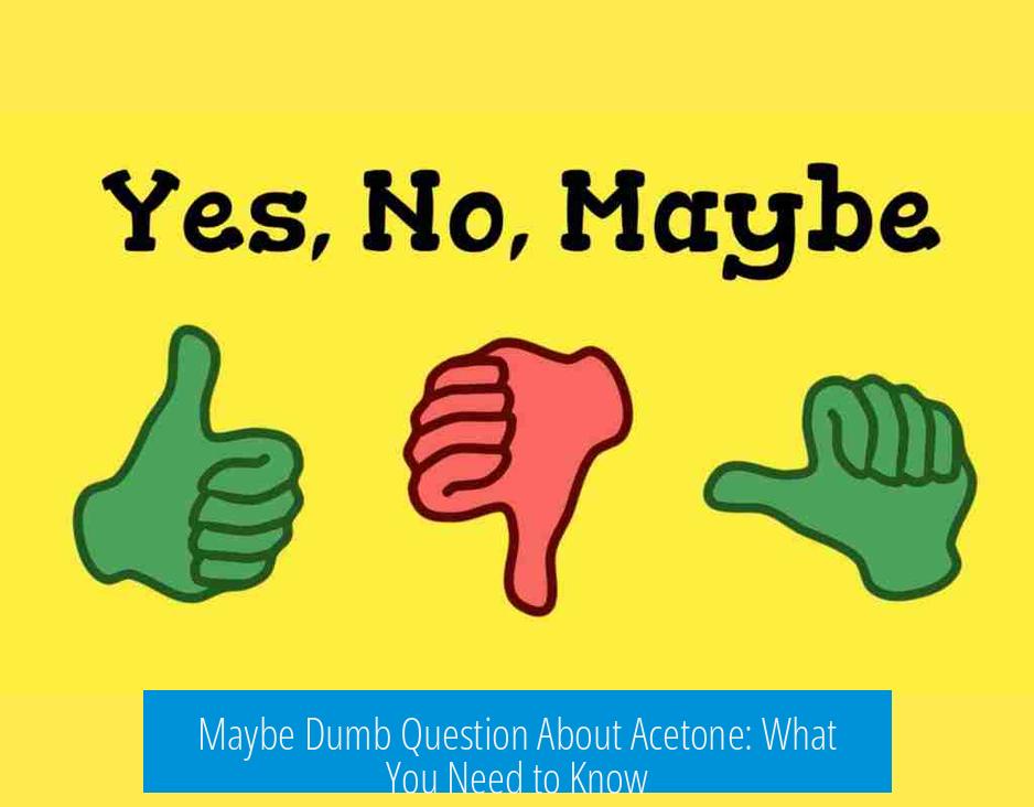 Maybe Dumb Question About Acetone: What You Need to Know