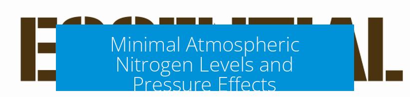 Minimal Atmospheric Nitrogen Levels and Pressure Effects