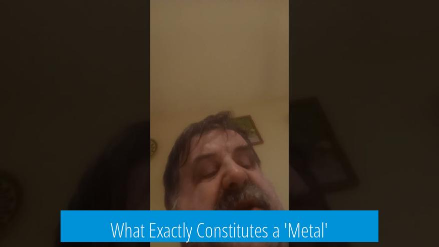 What Exactly Constitutes a 'Metal'?